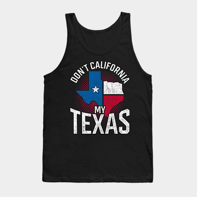 Don’t California My Texas Funny Quote Flag Texan Tank Top by shirtsyoulike